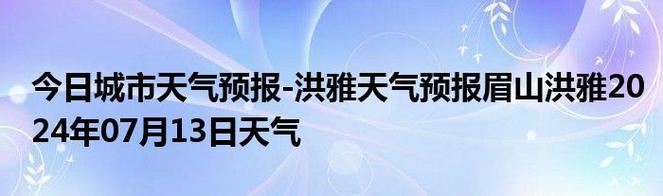 洪雅天气预报一周,洪雅天气预报一周天气查询?-第1张图片-巾百福 洪雅天气预报一周,洪雅天气预报一周天气查询?-第1张图片-巾百福